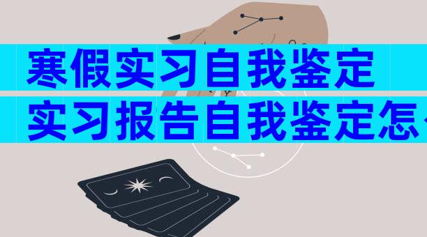 寒假实习自我鉴定 实习报告自我鉴定怎么写（精选9篇）
